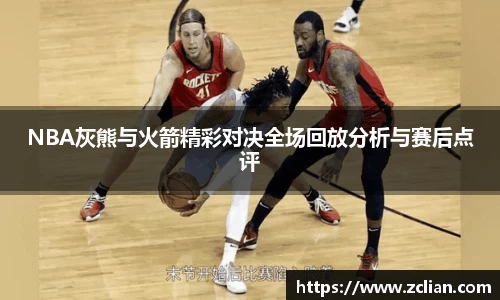 NBA灰熊与火箭精彩对决全场回放分析与赛后点评