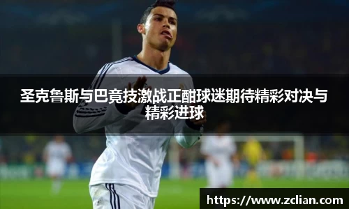 圣克鲁斯与巴竟技激战正酣球迷期待精彩对决与精彩进球